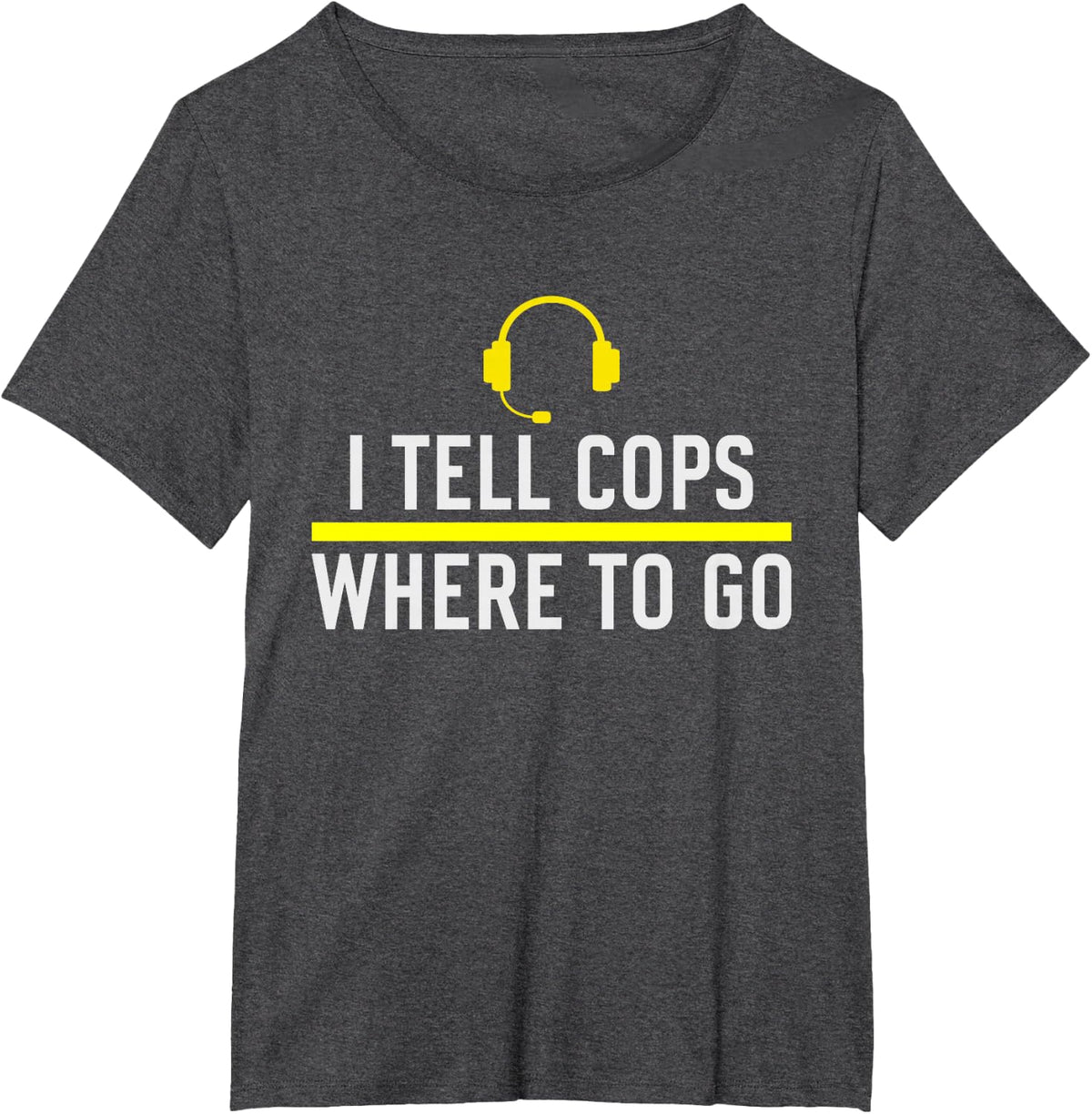 Thin Yellow Line Funny I Tell Cops Where To Go Dispatch T-Shirt - Dark Heather Grey