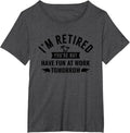 I'm Retired You Won't Have Fun at Work Tomorrow T-Shirt - Dark Heather Grey