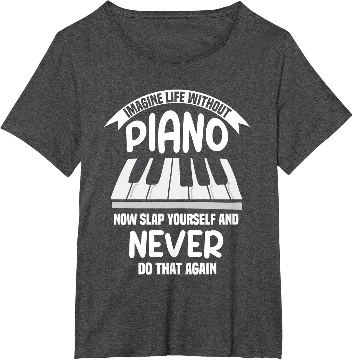 Imagine life without piano now slap yourself T-Shirt - Dark Heather Grey