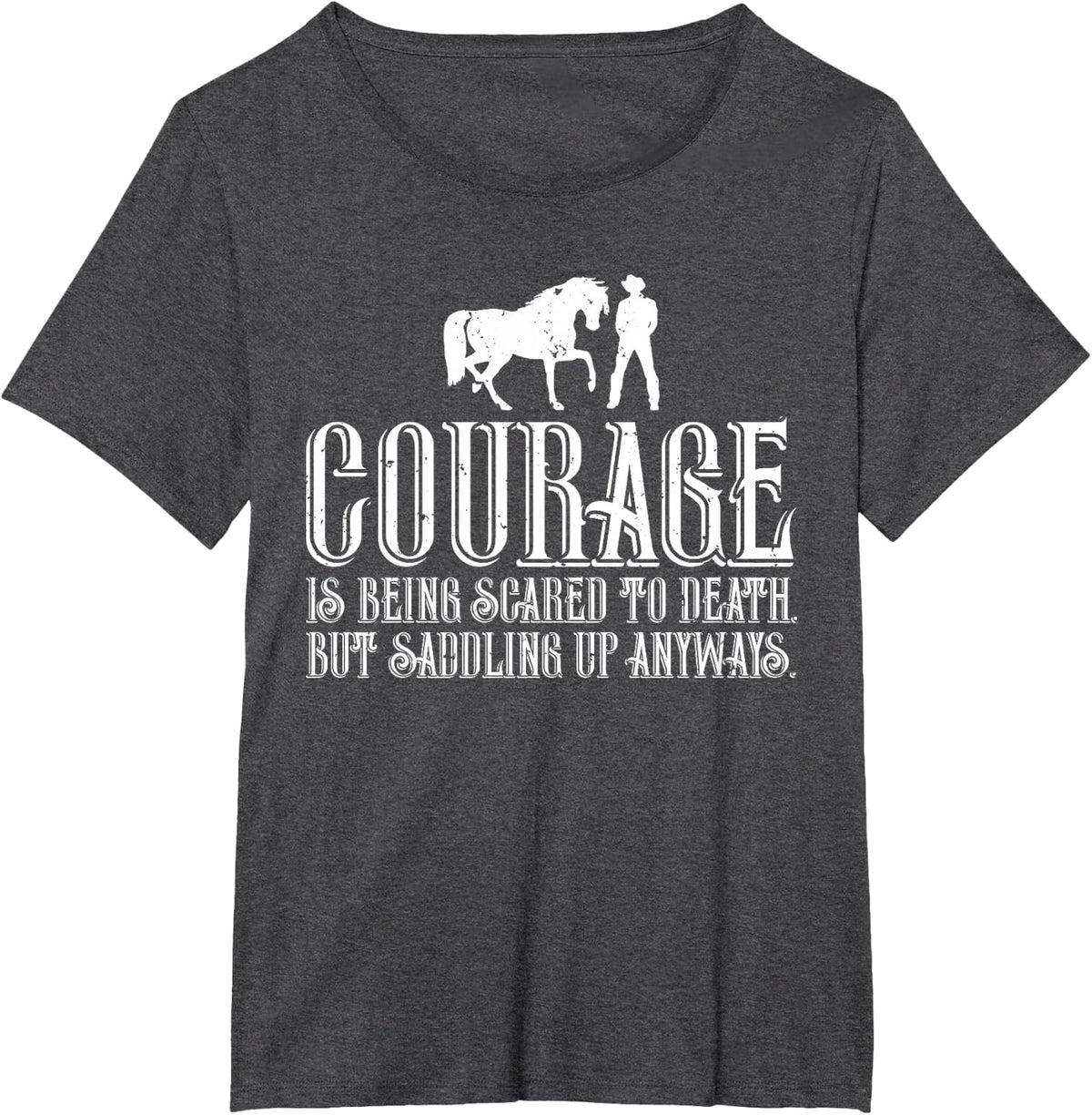 Courage is Being Scared But Saddling Up Anyways T-Shirt T-Shirt - Dark Heather Grey