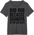 Bob-Bob: Because Grandpa Is For Old Guys T-Shirt - Dark Heather Grey
