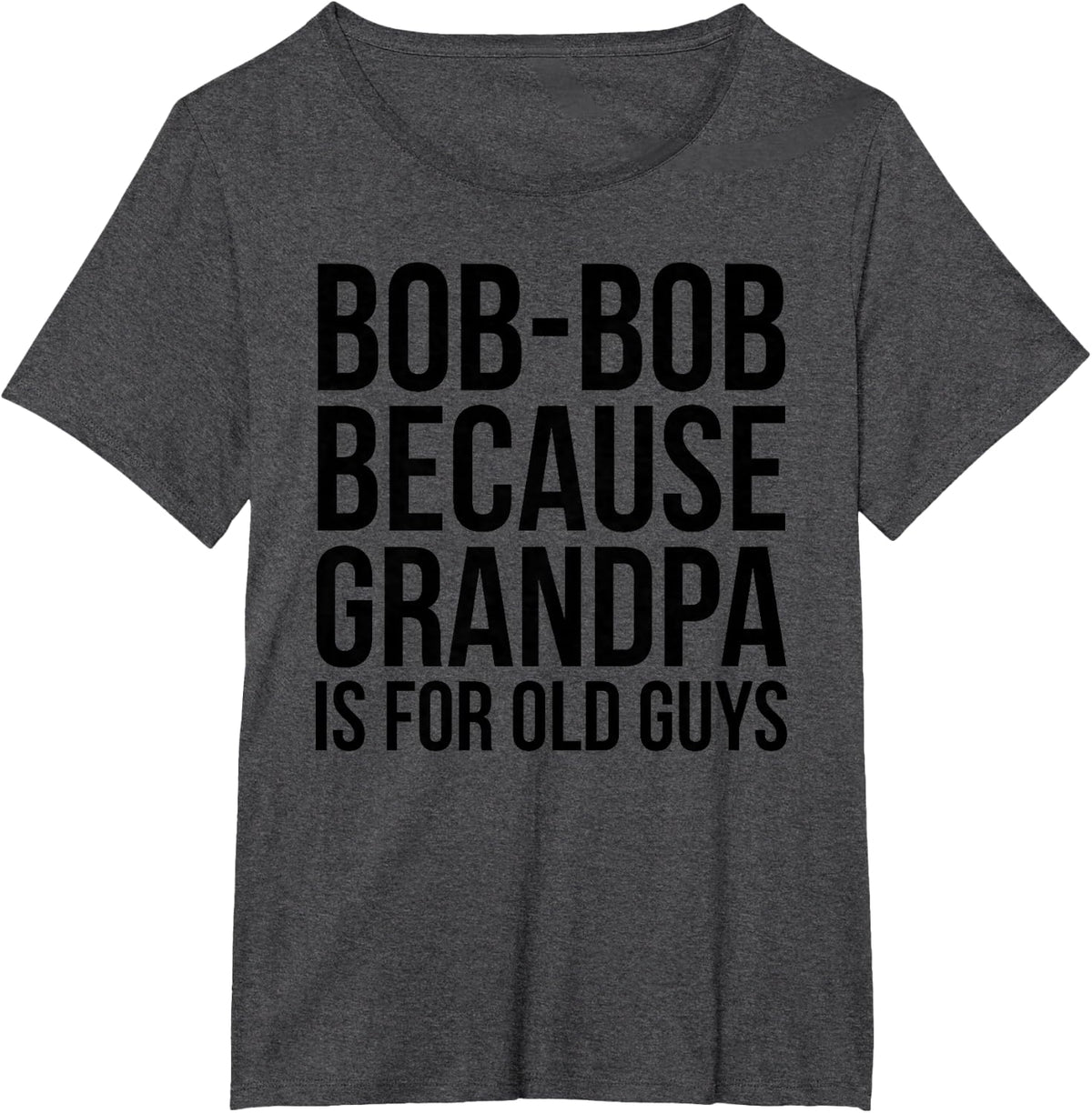 Bob-Bob: Because Grandpa Is For Old Guys T-Shirt - Dark Heather Grey