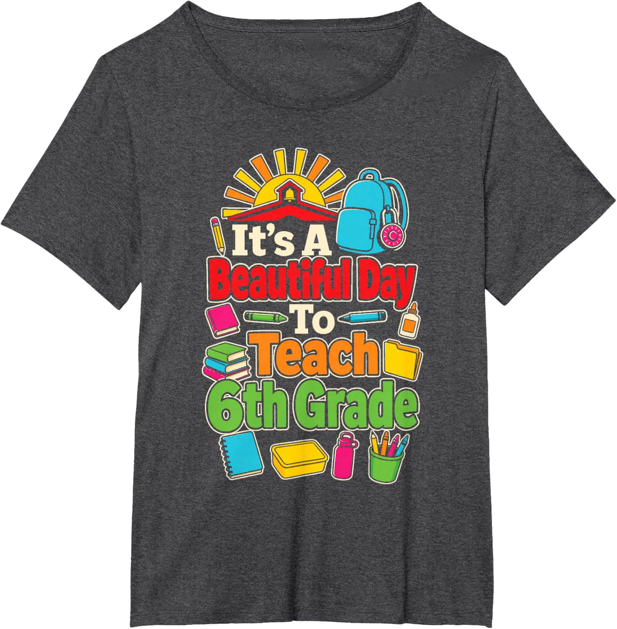 Elementary 6th Grade Teacher It's A Beautiful Day to Teach T-Shirt - Dark Heather Grey