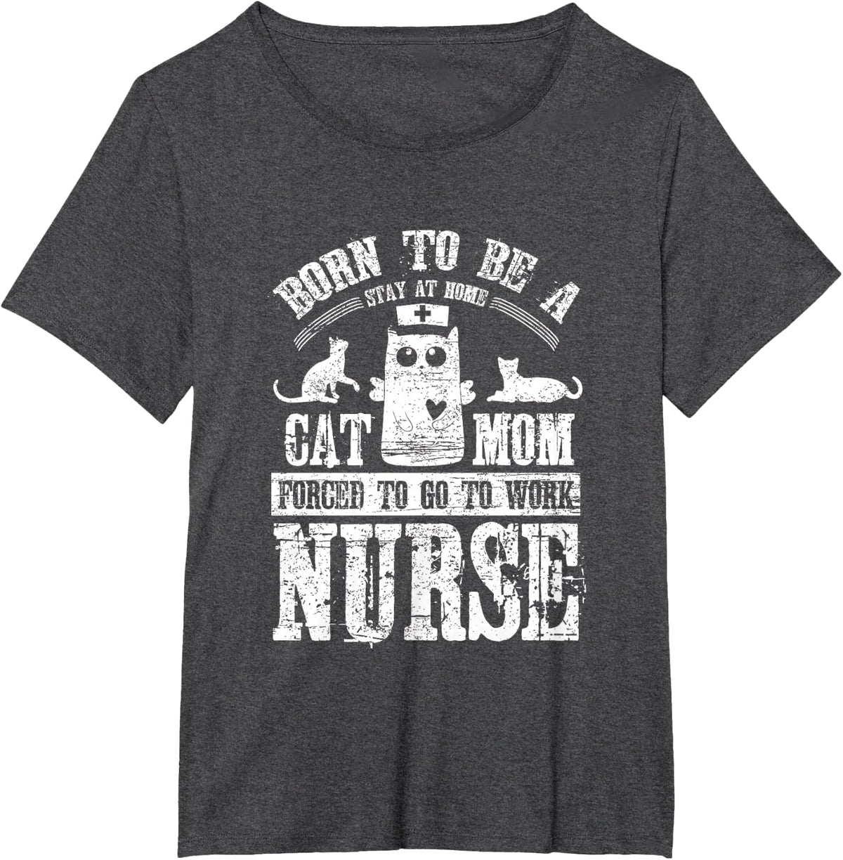 Born To Be A Stay At Home Cat Mom Forced To Work Nurse T-Shirt - Dark Heather Grey