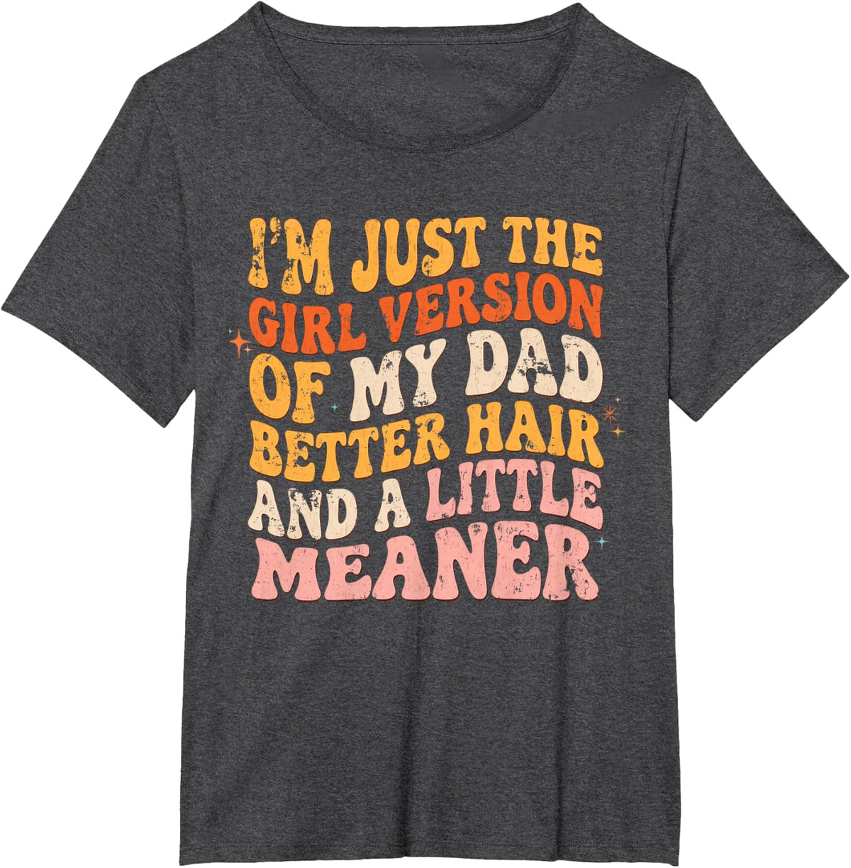 I'm Just The Girl Version of My Dad Better Hair Meaner Humor T-Shirt - Dark Heather Grey