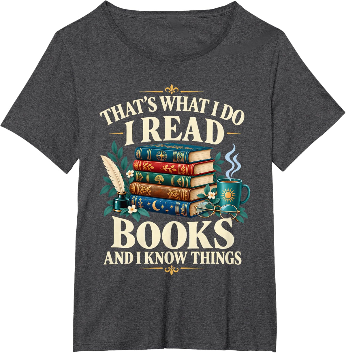 That's What I Do I Read Books and I Know Things T-Shirt - Dark Heather Grey